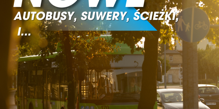 Nowe autobusy, SUWERy, ścieżki rowerowe i ….