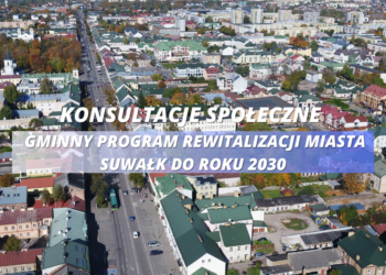 Konsultacje społeczne dotyczące projektu Gminnego Programu Rewitalizacji Miasta Suwałk do roku 2030