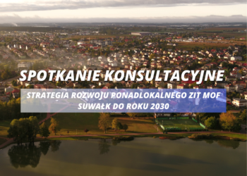 Spotkanie konsultacyjne w sprawie „Strategii Rozwoju Ponadlokalnego ZIT MOF Suwałk do roku 2030”