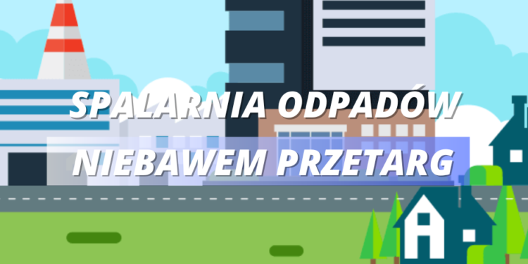 Niebawem przetarg na budowę spalarni odpadów