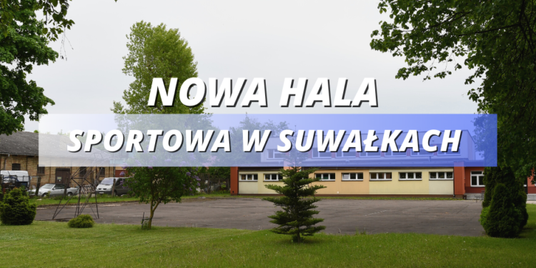 Nowa hala sportowa w Suwałkach