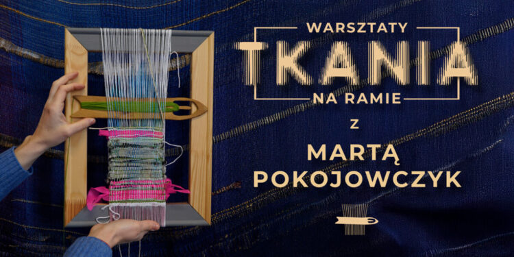 Warsztaty tkania na ramie w pierwszą sobotę wiosny!
