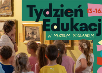 Tydzie\u0144 Edukacji w Muzeum Podlaskim w Bia\u0142ymstoku